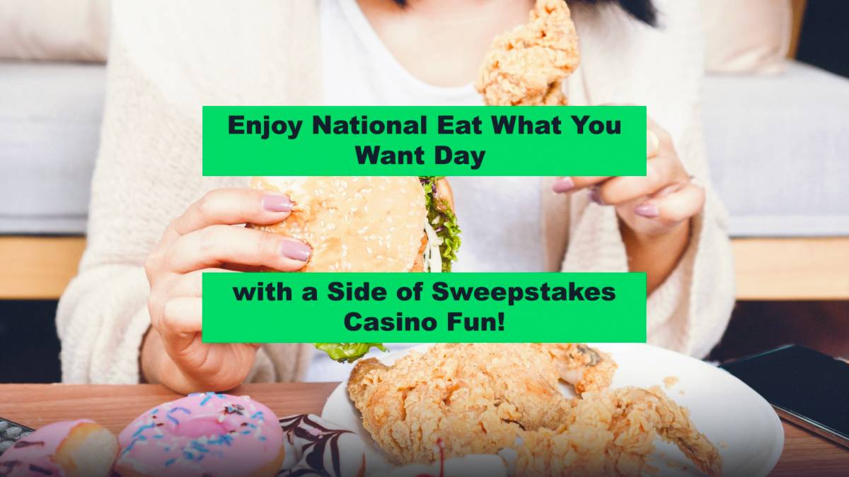 Enjoy National Eat What You Want Day with a Side of Sweepstakes Casino Fun!